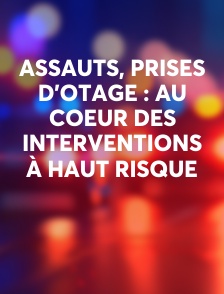 Assauts, prises d’otage : au coeur des interventions à haut risque