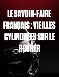 Le Savoir-Faire Français : Vieilles Cylindrées sur le Rocher