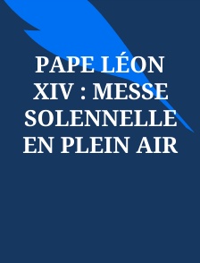 Pape Léon XIV : Messe solennelle en plein air