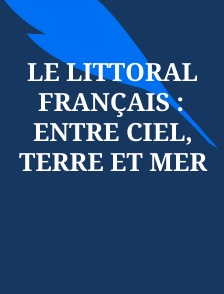 Le Littoral Français : entre ciel, terre et mer
