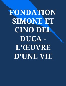 Fondation Simone et Cino Del Duca - L'œuvre d'une vie