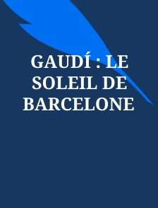Gaudí : le soleil de Barcelone