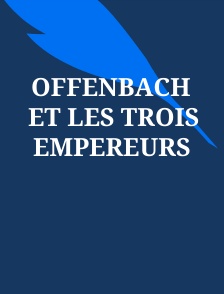 Offenbach et les Trois Empereurs
