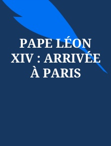 Pape Léon XIV : Arrivée à Paris
