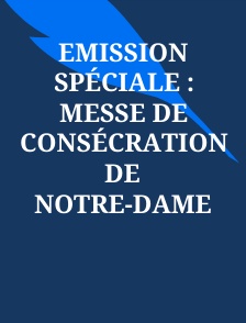 Emission spéciale : messe de consécration de Notre-Dame