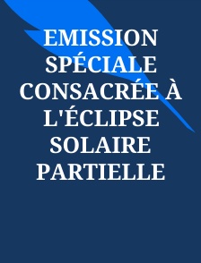 Emission spéciale consacrée à l'éclipse solaire partielle
