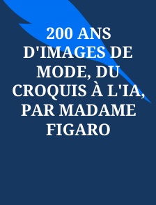 200 ans d'images de mode, du croquis à l'IA, par Madame Figaro