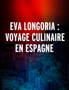 EVA LONGORIA : VOYAGE CULINAIRE EN ESPAGNE