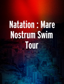 Natation : Mare Nostrum Swim Tour