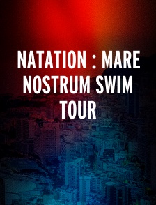 Natation : Mare Nostrum Swim Tour