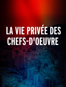La vie privée des chefs-d'oeuvre