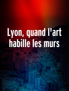 Lyon, quand l'art habille les murs