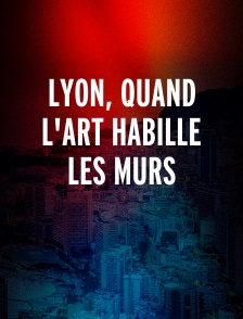 Lyon, quand l'art habille les murs