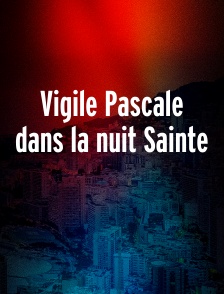 Vigile Pascale dans la nuit Sainte