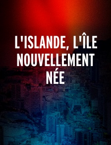 L'ISLANDE, L'ÎLE NOUVELLEMENT NÉE