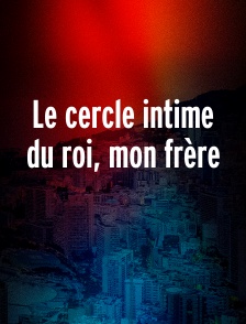 Le cercle intime du roi, mon frère