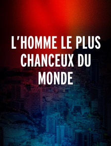 L’HOMME LE PLUS CHANCEUX DU MONDE