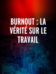 Burnout : La vérité sur le travail