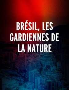 Brésil, les gardiennes de la nature