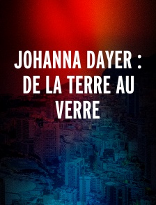 JOHANNA DAYER : DE LA TERRE AU VERRE
