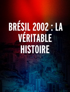 Brésil 2002 : La véritable histoire