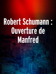 Robert Schumann : Ouverture de Manfred
