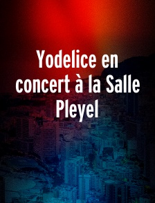 Yodelice en concert à la Salle Pleyel