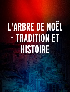 L'ARBRE DE NOËL - TRADITION ET HISTOIRE