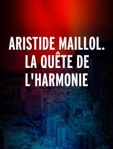 Aristide Maillol. La quête de l'harmonie