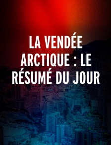 La Vendée Arctique : Le résumé du jour