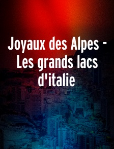 Joyaux des Alpes - Les grands lacs d'italie