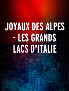 Joyaux des Alpes - Les grands lacs d'italie