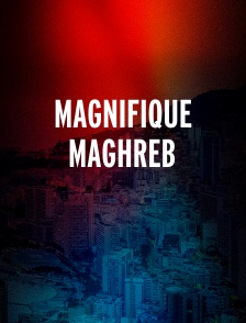 Magnifique Maghreb