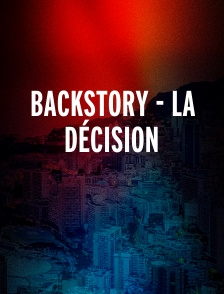 BACKSTORY - LA DÉCISION