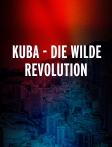 Kuba - Die Wilde Revolution