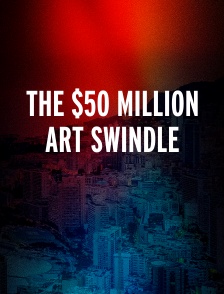 The $50 Million Art Swindle