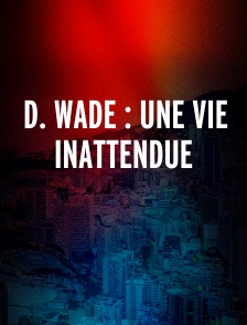 D. Wade : Une vie inattendue