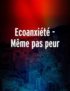 Ecoanxiété - Même pas peur