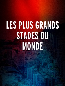 LES PLUS GRANDS STADES DU MONDE