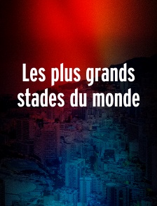 Les plus grands stades du monde