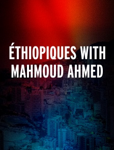 ÉTHIOPIQUES WITH MAHMOUD AHMED