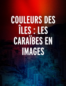 COULEURS DES ÎLES : LES CARAÏBES EN IMAGES