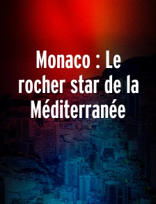 Monaco : Le rocher star de la Méditerranée