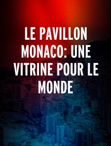 Le Pavillon Monaco: Une Vitrine Pour Le Monde