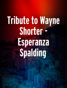Tribute to Wayne Shorter - Esperanza Spalding
