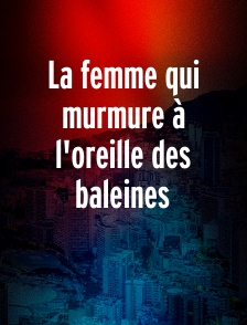 La femme qui murmure à l'oreille des baleines