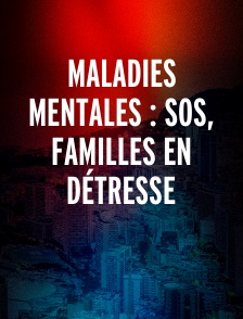 Maladies mentales : SOS, familles en détresse