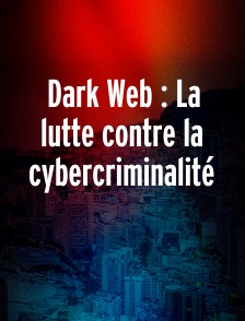 Dark Web : La lutte contre la cybercriminalité