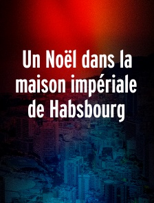 Un Noël dans la maison impériale de Habsbourg