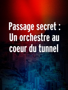 Passage secret : Un orchestre au coeur du tunnel